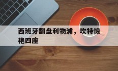 开云官方app入口-包含西班牙翻盘利物浦，坎特惊艳四座的词条